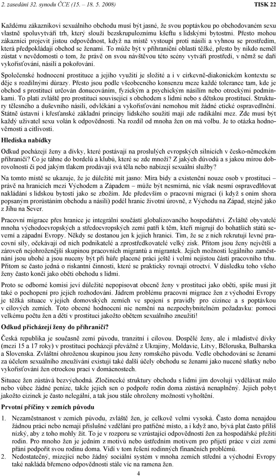 To může být v příhraniční oblasti těžké, přesto by nikdo neměl zůstat v nevědomosti o tom, že právě on svou návštěvou této scény vytváří prostředí, v němž se daří vykořisťování, násilí a pokořování.