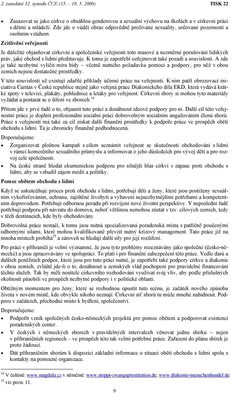 Zcitlivění veřejnosti Je důležité objasňovat církevní a společenské veřejnosti toto masové a nezměrné porušování lidských práv, jaké obchod s lidmi představuje.