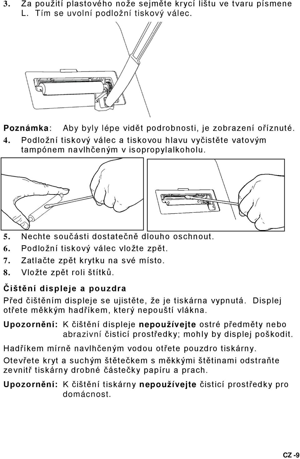 Zatlačte zpět krytku na své místo. 8. Vložte zpět roli štítků. Čištění displeje a pouzdra Před čištěním displeje se ujistěte, že je tiskárna vypnutá.