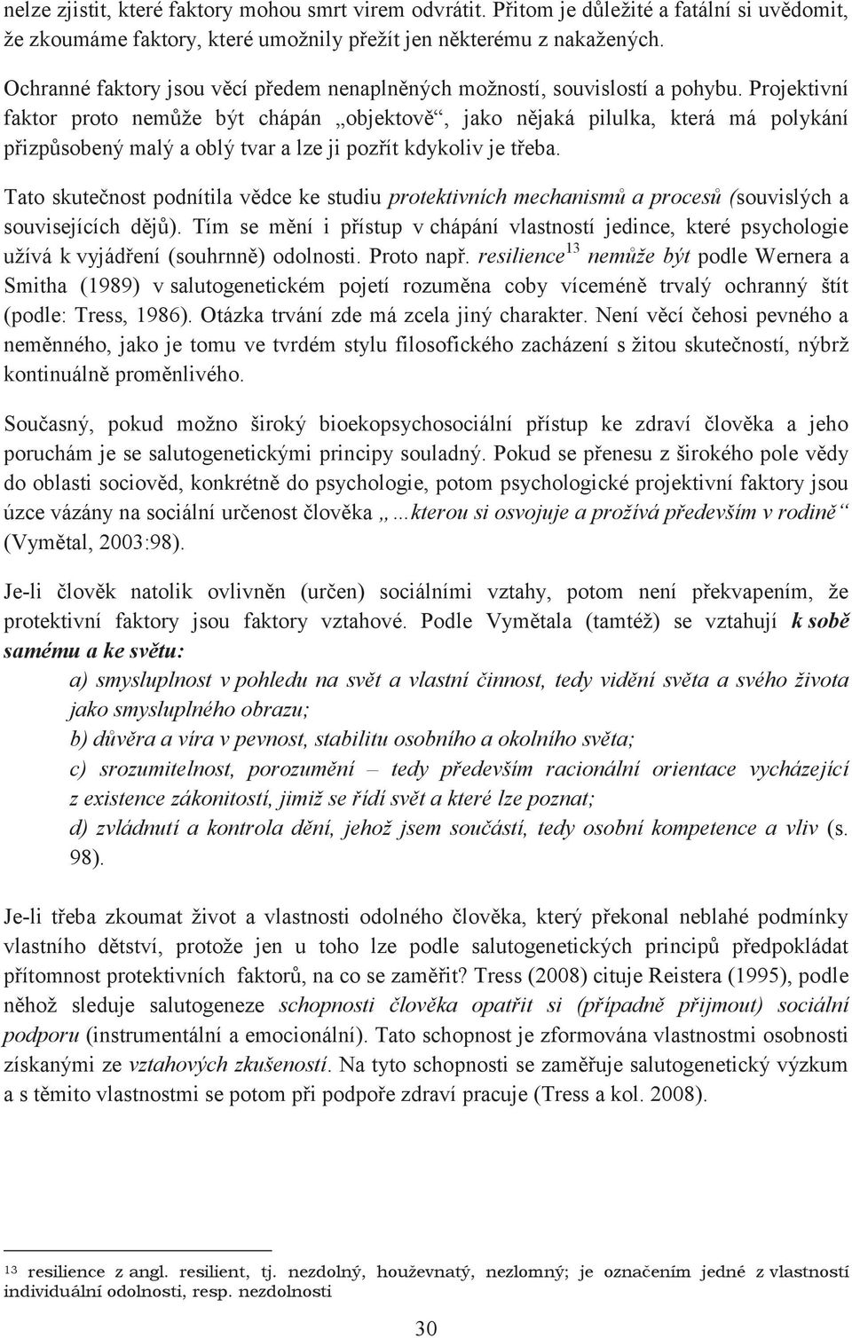 Projektivní faktor proto nemůže být chápán objektově, jako nějaká pilulka, která má polykání přizpůsobený malý a oblý tvar a lze ji pozřít kdykoliv je třeba.