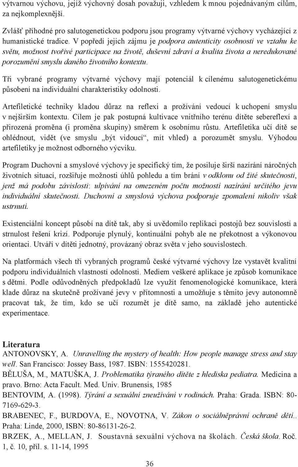 V popředí jejich zájmu je podpora autenticity osobnosti ve vztahu ke světu, možnost tvořivé participace na životě, duševní zdraví a kvalita života a neredukované porozumění smyslu daného životního