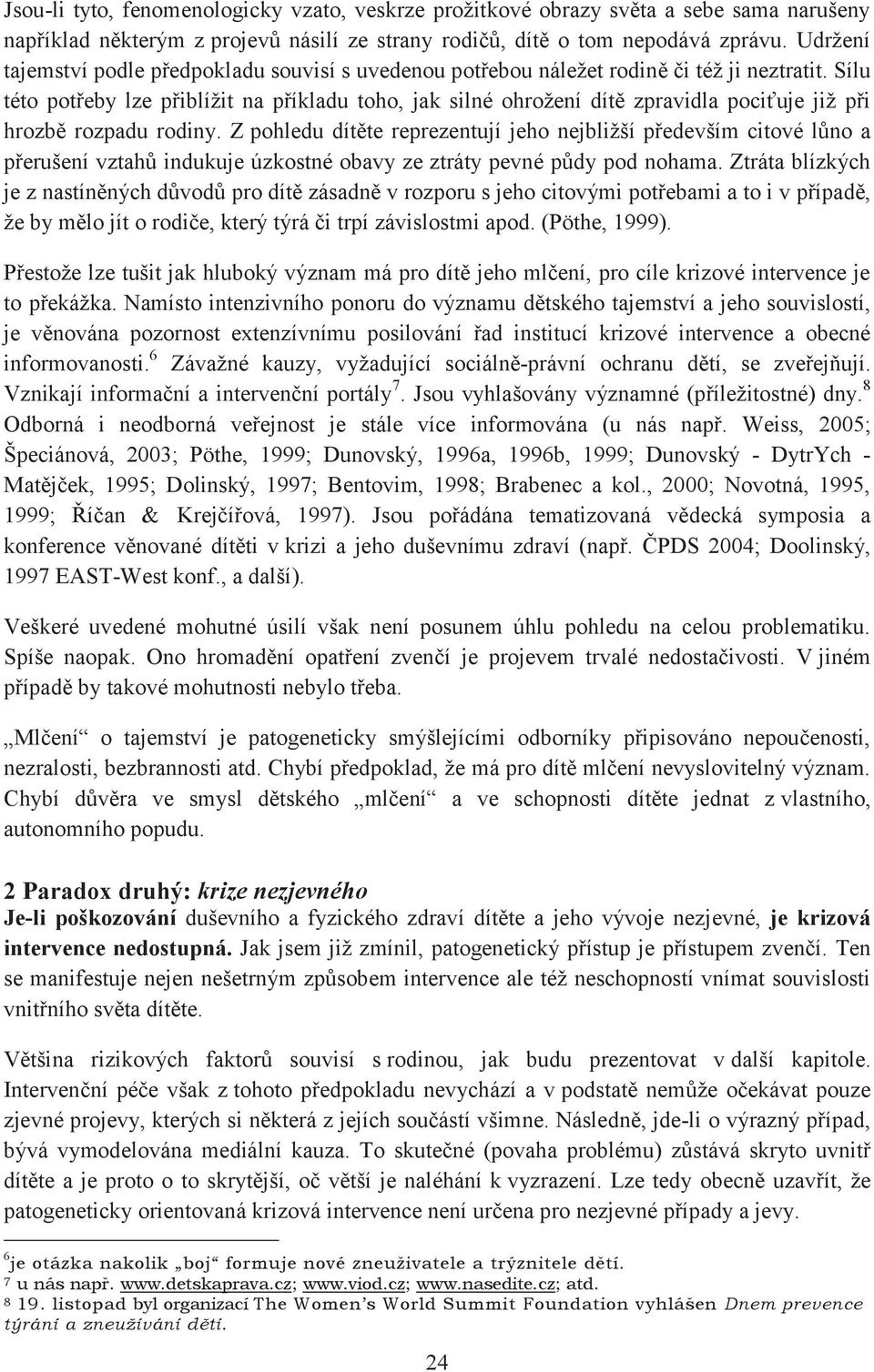 Sílu této potřeby lze přiblížit na příkladu toho, jak silné ohrožení dítě zpravidla pociťuje již při hrozbě rozpadu rodiny.