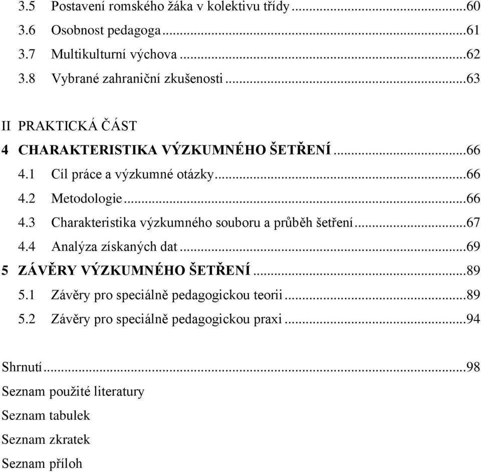 .. 67 4.4 Analýza získaných dat... 69 5 ZÁVĚRY VÝZKUMNÉHO ŠETŘENÍ... 89 5.1 Závěry pro speciálně pedagogickou teorii... 89 5.2 Závěry pro speciálně pedagogickou praxi.