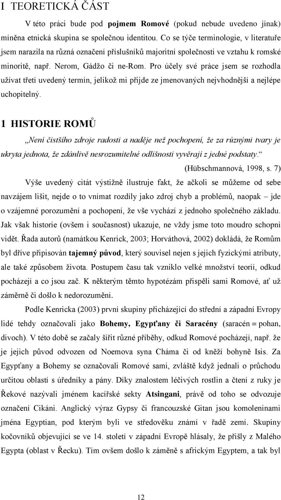 Pro účely své práce jsem se rozhodla užívat třetí uvedený termín, jelikož mi přijde ze jmenovaných nejvhodnější a nejlépe uchopitelný.