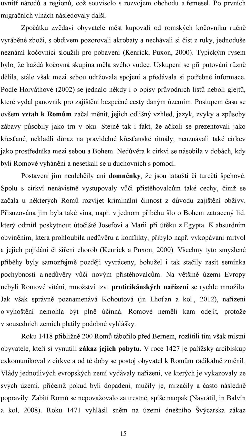 (Kenrick, Puxon, 2000). Typickým rysem bylo, že každá kočovná skupina měla svého vůdce.