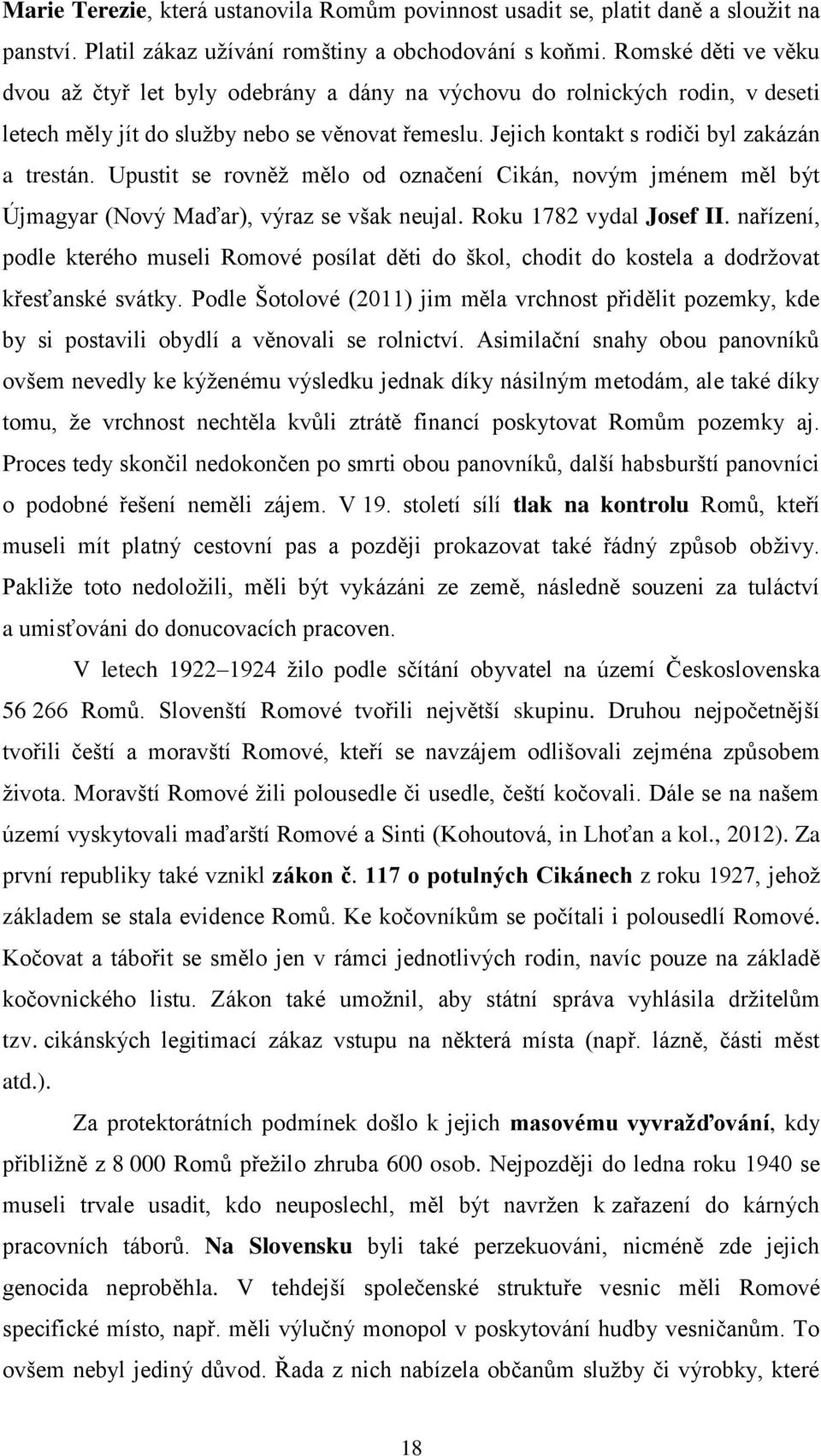 Upustit se rovněž mělo od označení Cikán, novým jménem měl být Újmagyar (Nový Maďar), výraz se však neujal. Roku 1782 vydal Josef II.