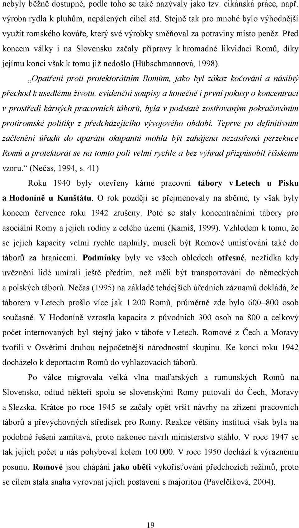 Před koncem války i na Slovensku začaly přípravy k hromadné likvidaci Romů, díky jejímu konci však k tomu již nedošlo (Hübschmannová, 1998).