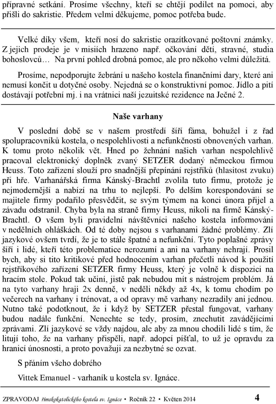 očkování dětí, stravné, studia bohoslovců Na první pohled drobná pomoc, ale pro někoho velmi důležitá.