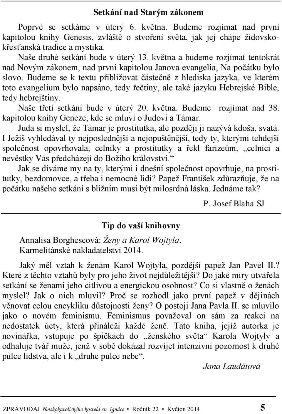 Budeme se k textu přibližovat částečně z hlediska jazyka, ve kterém toto evangelium bylo napsáno, tedy řečtiny, ale také jazyku Hebrejské Bible, tedy hebrejštiny. Naše třetí setkání bude v úterý 20.