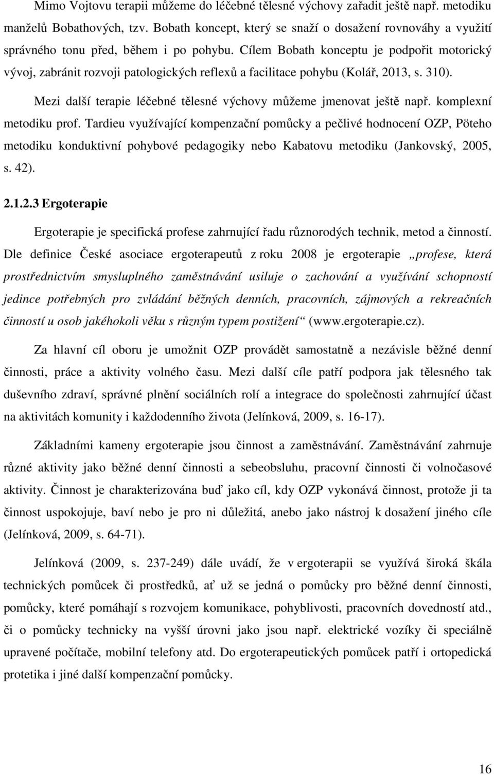 Cílem Bobath konceptu je podpořit motorický vývoj, zabránit rozvoji patologických reflexů a facilitace pohybu (Kolář, 2013, s. 310).