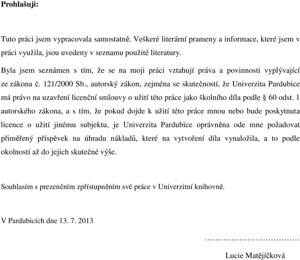 , autorský zákon, zejména se skutečností, že Univerzita Pardubice má právo na uzavření licenční smlouvy o užití této práce jako školního díla podle 60 odst.