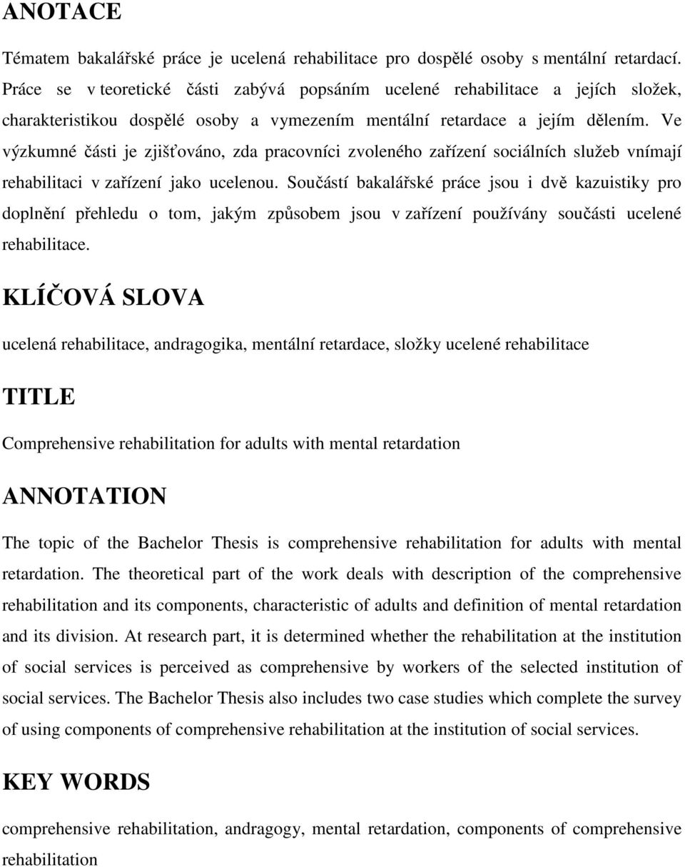 Ve výzkumné části je zjišťováno, zda pracovníci zvoleného zařízení sociálních služeb vnímají rehabilitaci v zařízení jako ucelenou.