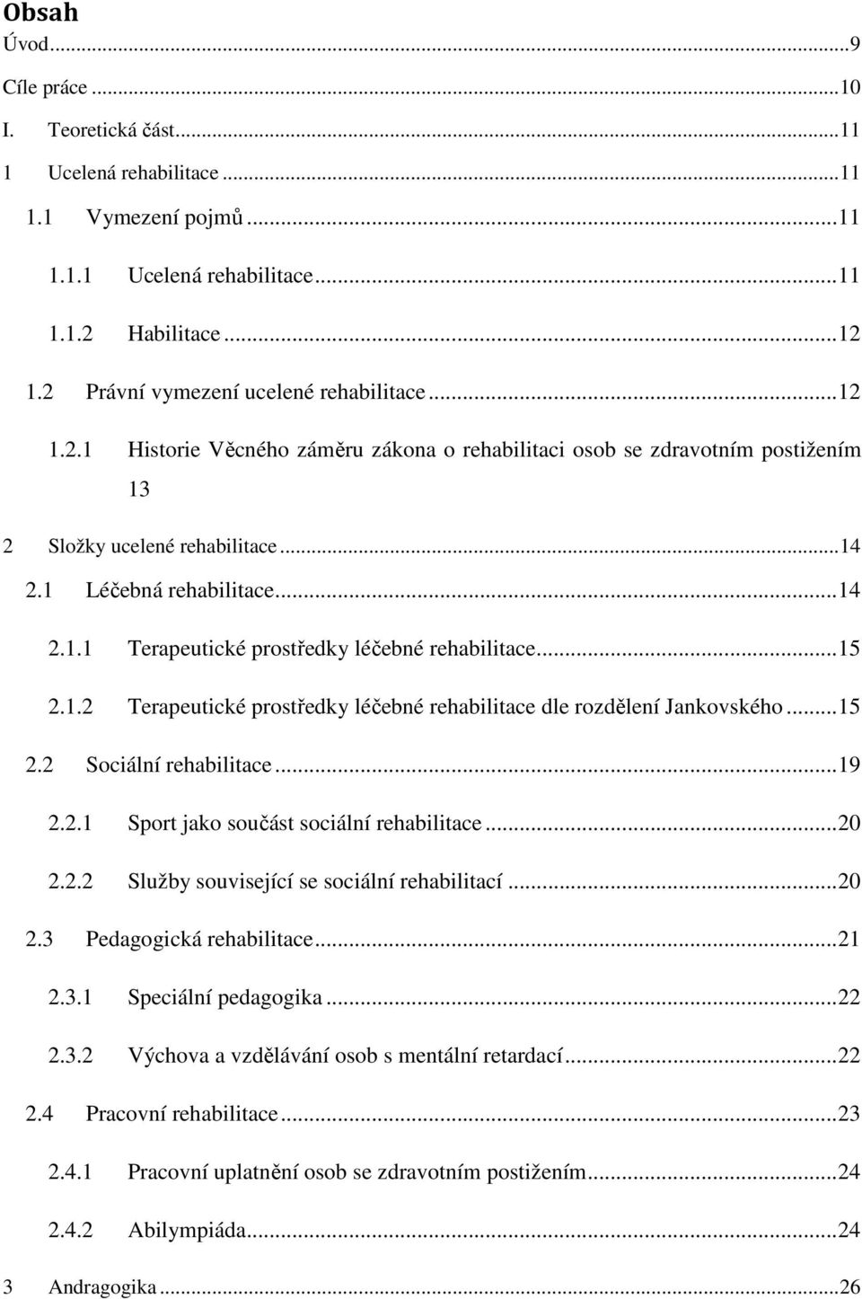 .. 15 2.1.2 Terapeutické prostředky léčebné rehabilitace dle rozdělení Jankovského... 15 2.2 Sociální rehabilitace... 19 2.2.1 Sport jako součást sociální rehabilitace... 20 2.2.2 Služby související se sociální rehabilitací.