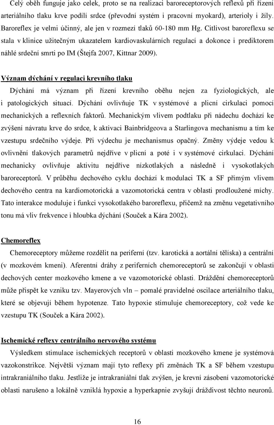 Citlivost baroreflexu se stala v klinice uţitečným ukazatelem kardiovaskulárních regulací a dokonce i prediktorem náhlé srdeční smrti po IM (Štejfa 2007, Kittnar 2009).