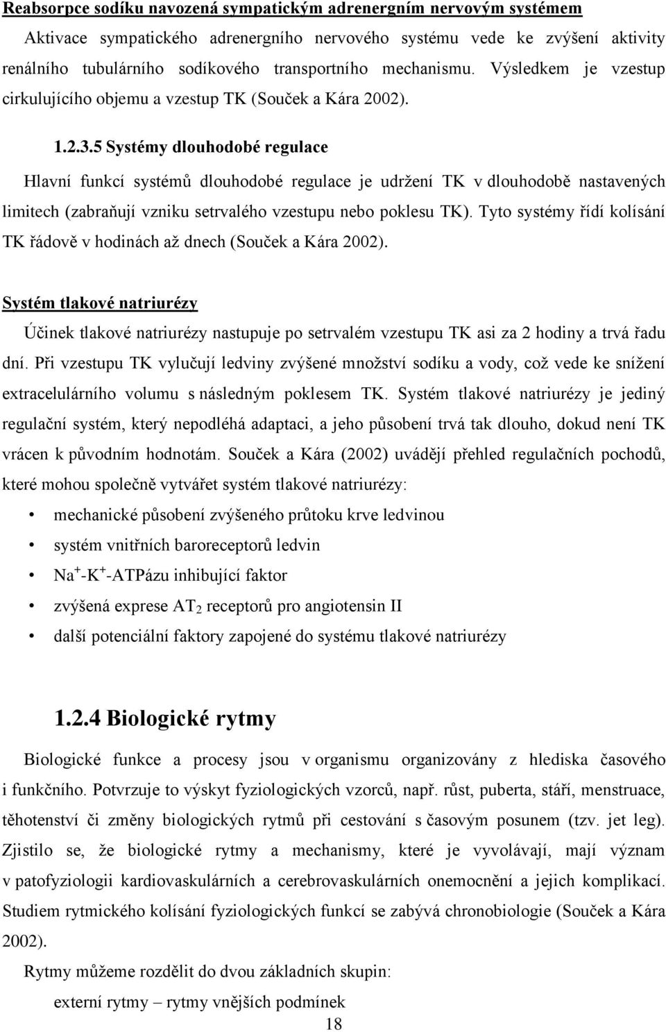 5 Systémy dlouhodobé regulace Hlavní funkcí systémů dlouhodobé regulace je udrţení TK v dlouhodobě nastavených limitech (zabraňují vzniku setrvalého vzestupu nebo poklesu TK).