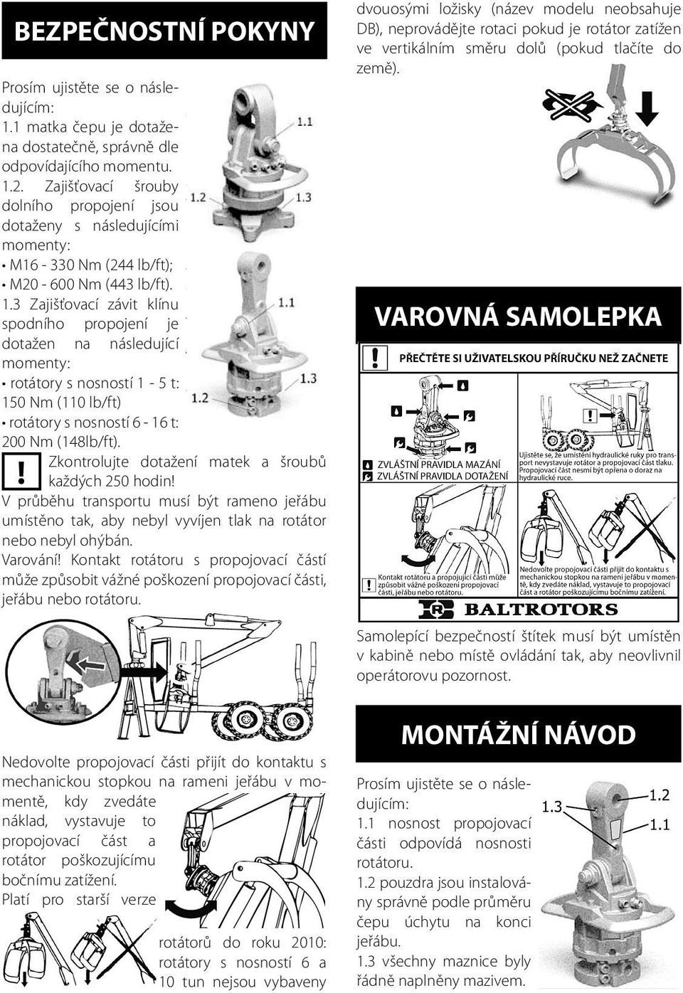 3 Zajišťovací závit klínu spodního propojení je dotažen na následující momenty: rotátory s nosností 1-5 t: 150 Nm (110 lb/ft) rotátory s nosností 6-16 t: 200 Nm (148lb/ft).