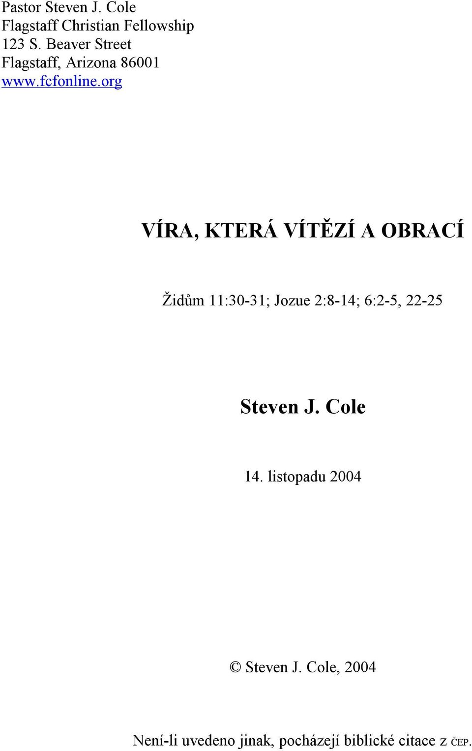 org VÍRA, KTERÁ VÍTĚZÍ A OBRACÍ Židům 11:30-31; Jozue 2:8-14; 6:2-5, 22-25