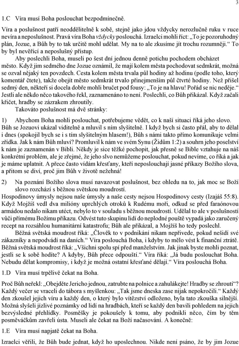 Aby poslechli Boha, museli po šest dní jednou denně potichu pochodem obcházet město. Když jim sedmého dne Jozue oznámil, že mají kolem města pochodovat sedmkrát, možná se ozval nějaký ten povzdech.