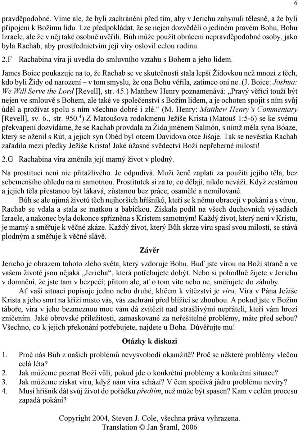 Bůh může použít obrácení nepravděpodobné osoby, jako byla Rachab, aby prostřednictvím její víry oslovil celou rodinu. 2.F Rachabina víra ji uvedla do smluvního vztahu s Bohem a jeho lidem.