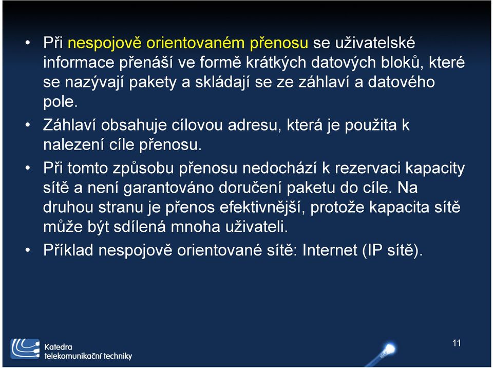 Při tomto způsobu přenosu nedochází k rezervaci kapacity sítě a není garantováno doručení paketu do cíle.