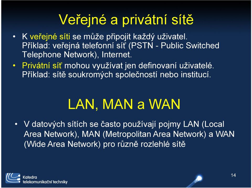 Privátní síť mohou využívat jen definovaní uživatelé. Příklad: sítě soukromých společností nebo institucí.