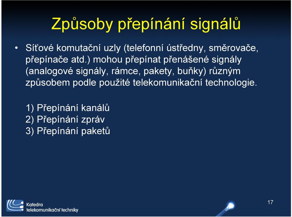 ) mohou přepínat přenášené signály (analogové signály, rámce, pakety,