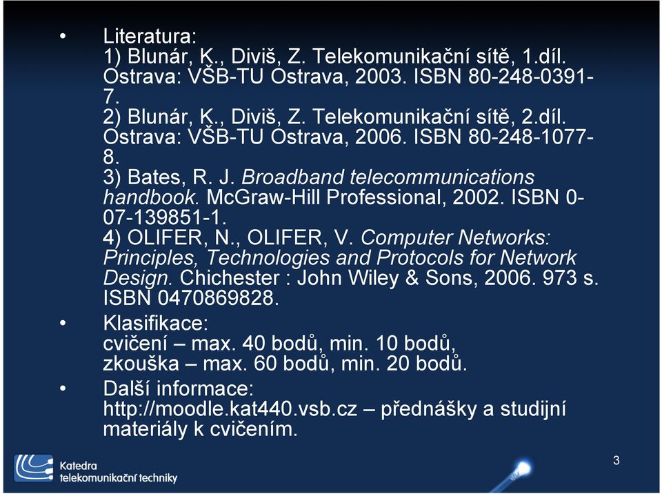 4) OLIFER, N., OLIFER, V. Computer Networks: Principles, Technologies and Protocols for Network Design. Chichester : John Wiley & Sons, 2006. 973 s. ISBN 0470869828.