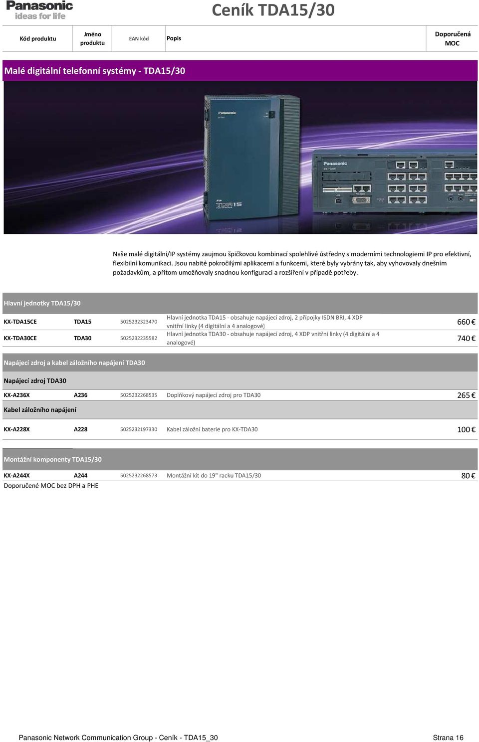 Hlavní jednotky TDA15/30 KX-TDA15CE TDA15 5025232323470 KX-TDA30CE TDA30 5025232235582 Hlavní jednotka TDA15 - obsahuje napájecí zdroj, 2 přípojky ISDN BRI, 4 XDP vnitřní linky (4 digitální a 4