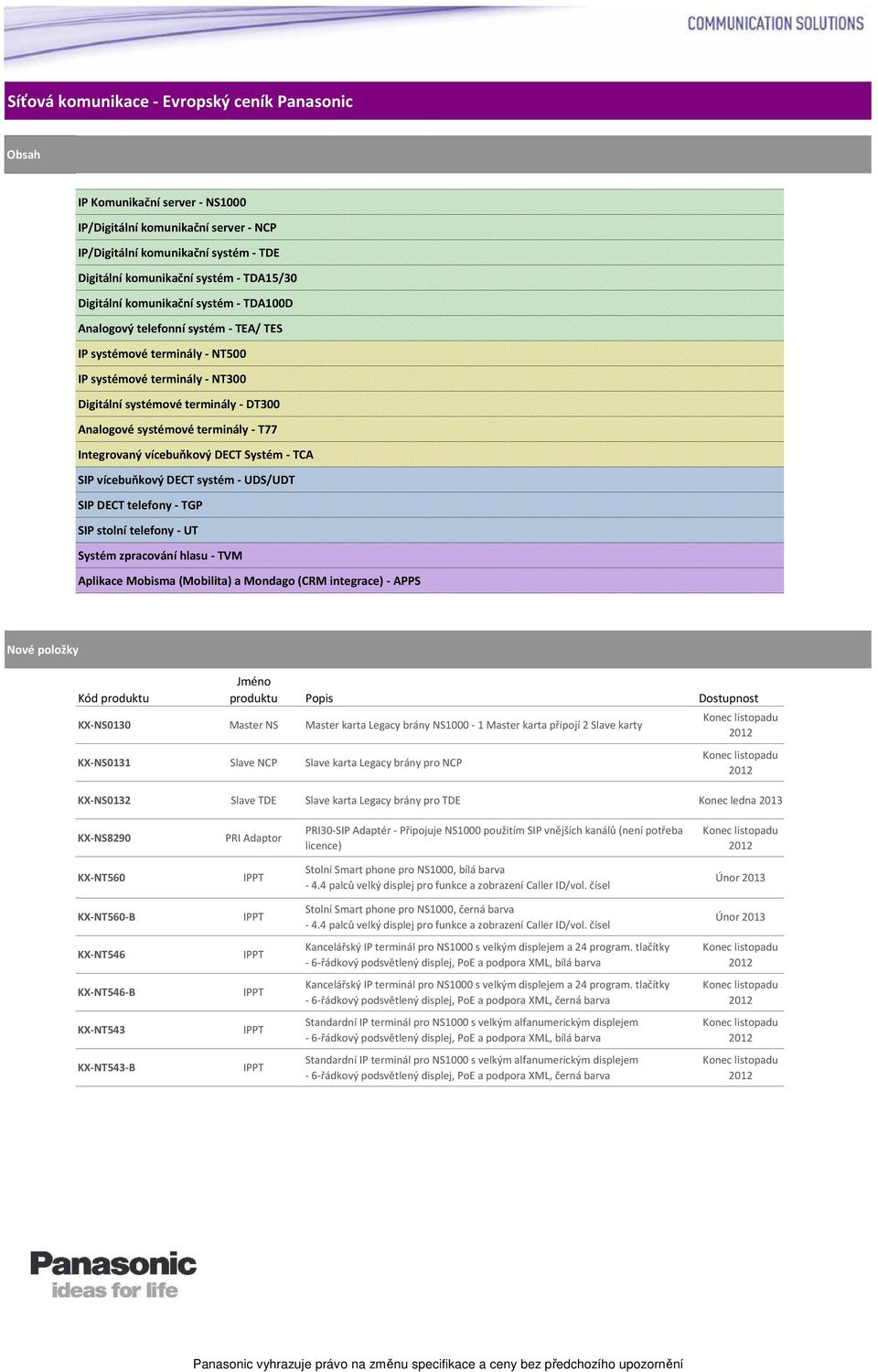 terminály - T77 Integrovaný vícebuňkový DECT Systém - TCA SIP vícebuňkový DECT systém - UDS/UDT SIP DECT telefony - TGP SIP stolní telefony - UT Systém zpracování hlasu - TVM Aplikace Mobisma