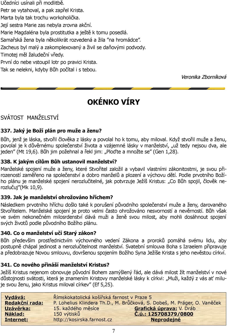 Timotej měl žaludeční vředy. První do nebe vstoupil lotr po pravici Krista. Tak se nelekni, kdyby Bůh počítal i s tebou. Veronika Zborníková OKÉNKO VÍRY SVÁTOST MANŽELSTVÍ 337.