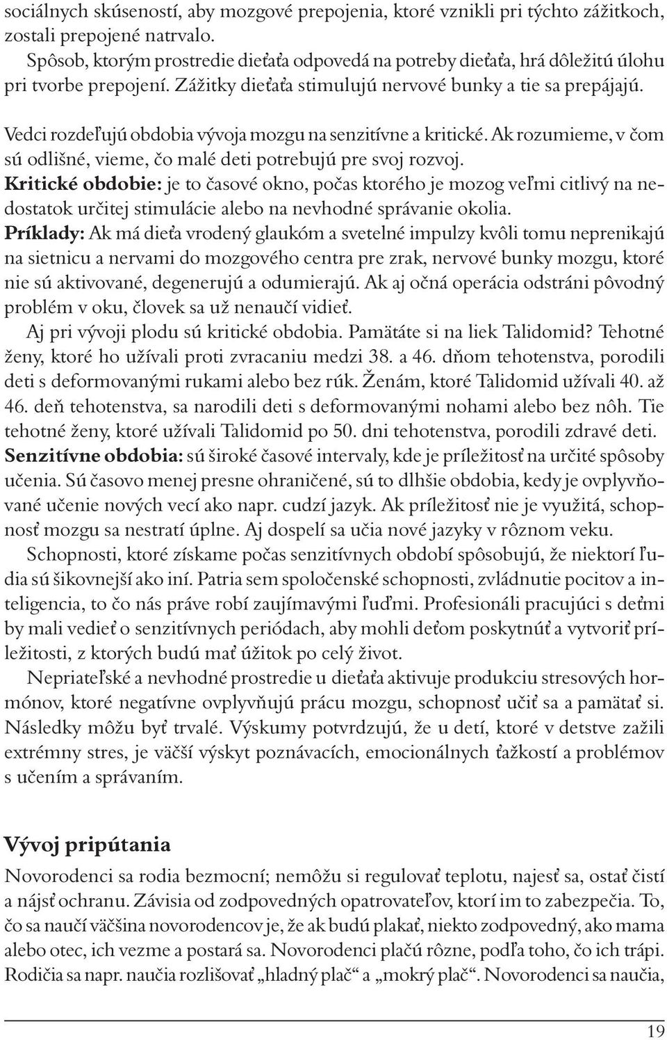 Vedci rozde ujú obdobia vývoja mozgu na senzitívne a kritické. Ak rozumieme, v čom sú odlišné, vieme, čo malé deti potrebujú pre svoj rozvoj.