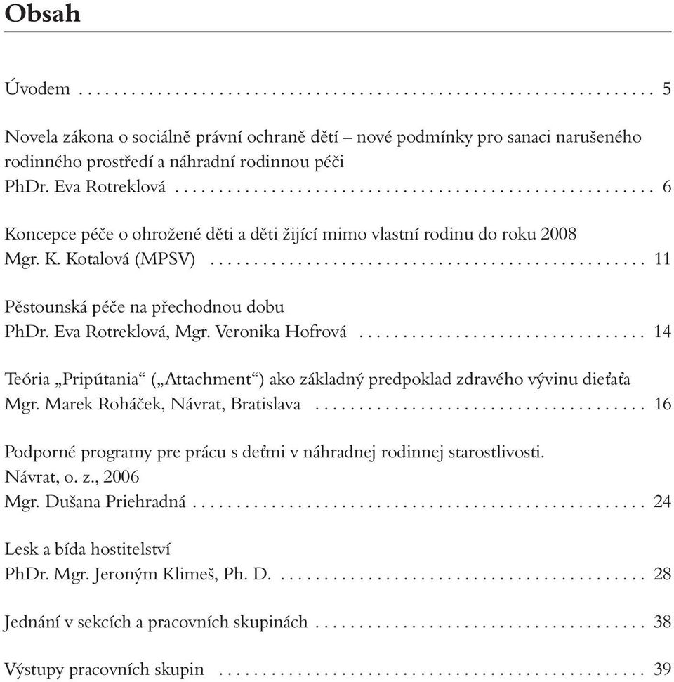 ................................................. 11 Pěstounská péče na přechodnou dobu PhDr. Eva Rotreklová, Mgr. Veronika Hofrová.