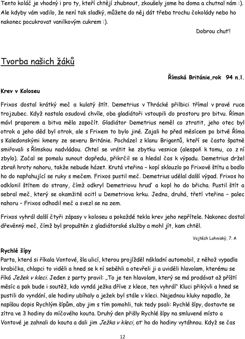 Demetrius v Thrácké přilbici třímal v pravé ruce trojzubec. Když nastala osudová chvíle, oba gladiátoři vstoupili do prostoru pro bitvu. Říman mávl praporem a bitva měla započít.