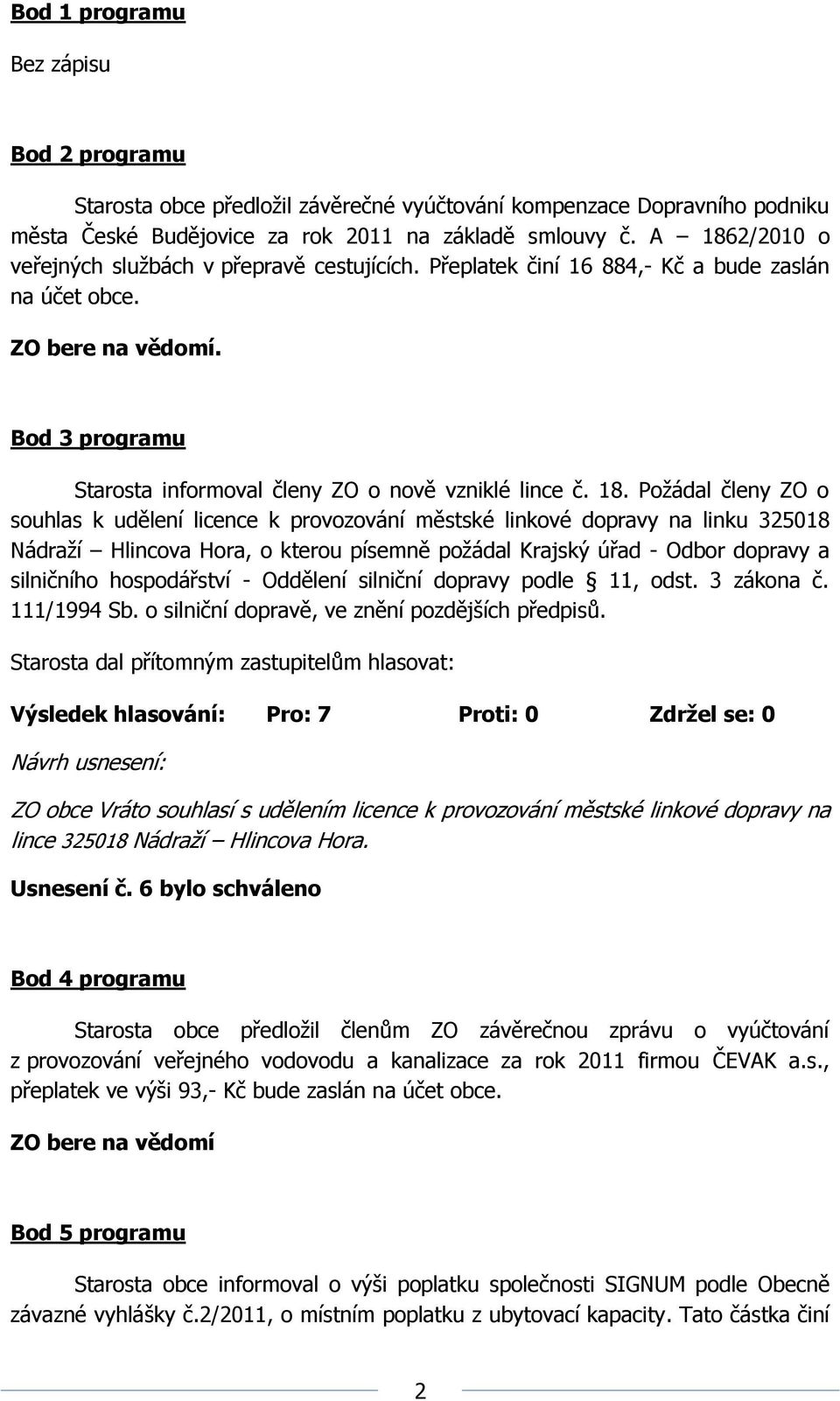 ZO o souhlas k udělení licence k provozování městské linkové dopravy na linku 325018 Nádraží Hlincova Hora, o kterou písemně požádal Krajský úřad - Odbor dopravy a silničního hospodářství - Oddělení