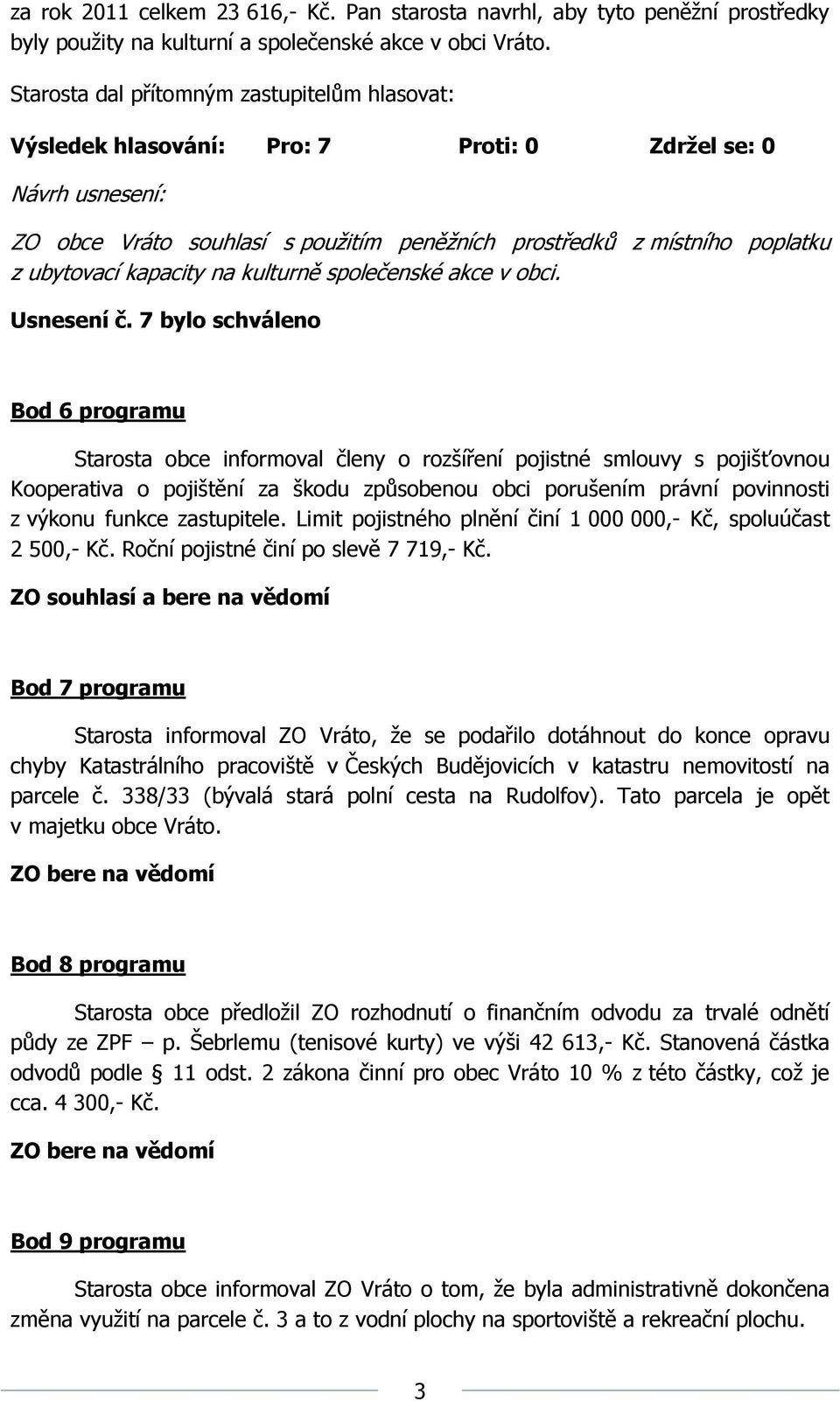 7 bylo schváleno Bod 6 programu Starosta obce informoval členy o rozšíření pojistné smlouvy s pojišťovnou Kooperativa o pojištění za škodu způsobenou obci porušením právní povinnosti z výkonu funkce