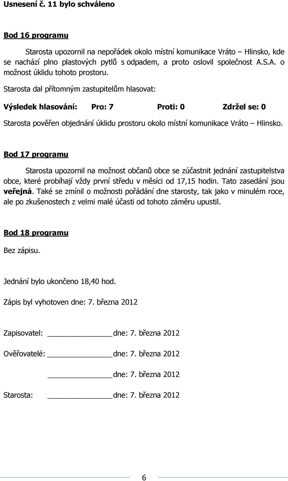 Bod 17 programu Starosta upozornil na možnost občanů obce se zúčastnit jednání zastupitelstva obce, které probíhají vždy první středu v měsíci od 17,15 hodin. Tato zasedání jsou veřejná.