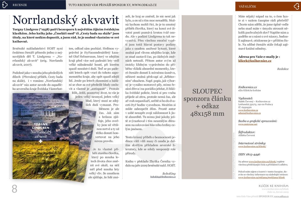 Brněnské nakladatelství HOST nyní českému čtenáři přineslo jedno z nejnovějších děl T. Lindgrena Norrlandský akvavit (orig. Norrlands akvavit, 2007).