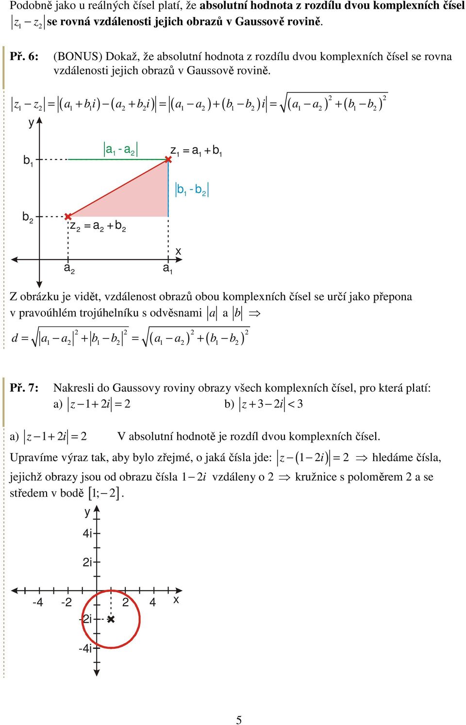 ( ) ( ) ( ) ( ) ( ) ( ) = a + b i a + b i = a a + b b i = a a + b b b a - a = a +b b - b b = a +b a a x Z obráku je vidět, vdálenost obraů obou komplexních čísel se určí jako přepona v pravoúhlém