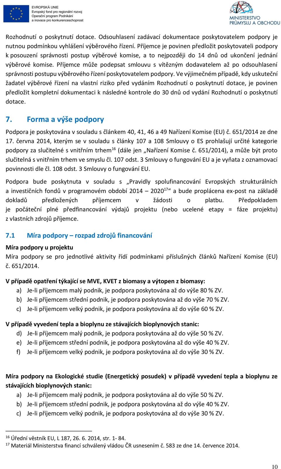 Příjemce může podepsat smlouvu s vítězným dodavatelem až po odsouhlasení správnosti postupu výběrového řízení poskytovatelem podpory.