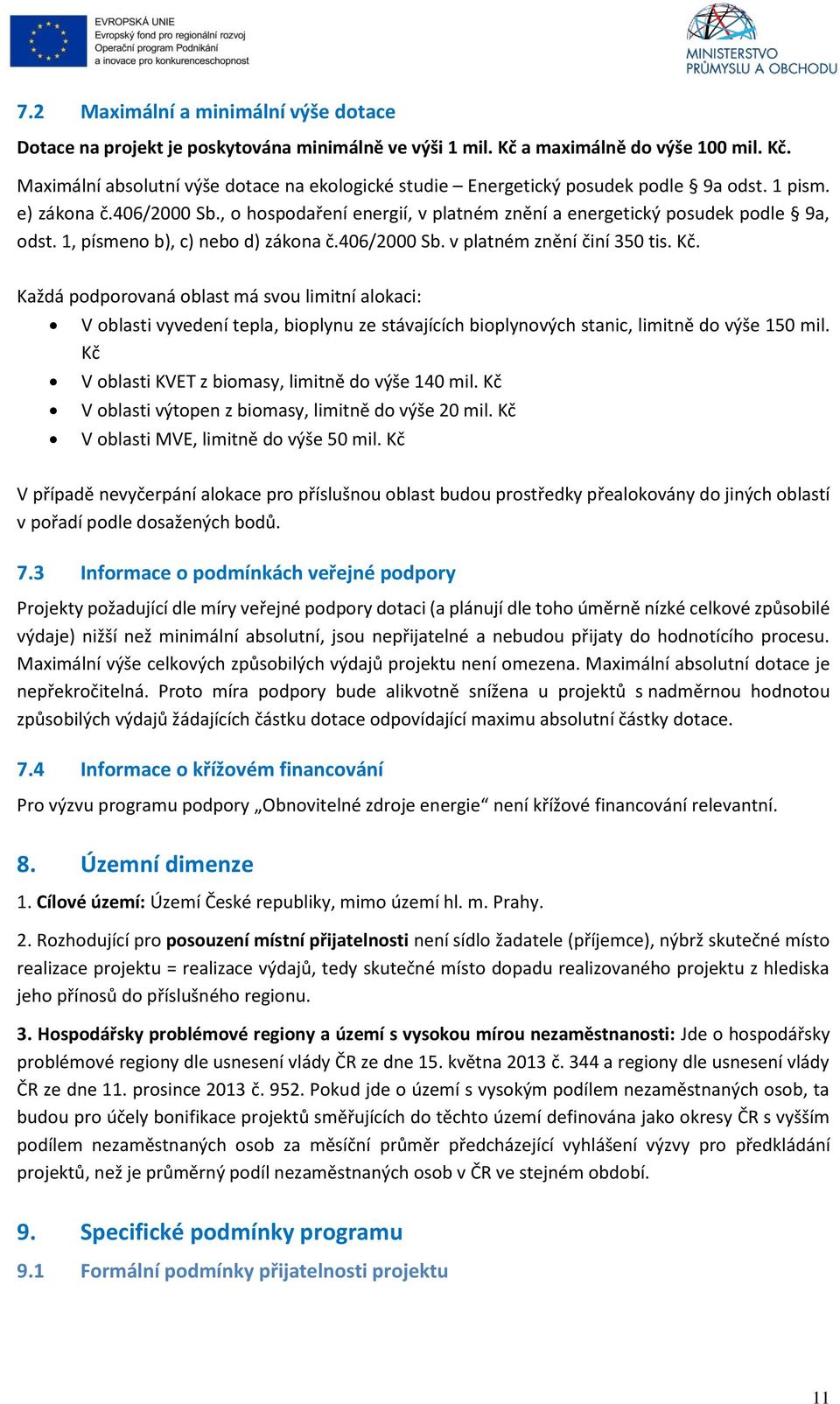 Každá podporovaná oblast má svou limitní alokaci: V oblasti vyvedení tepla, bioplynu ze stávajících bioplynových stanic, limitně do výše 150 mil. Kč V oblasti KVET z biomasy, limitně do výše 140 mil.