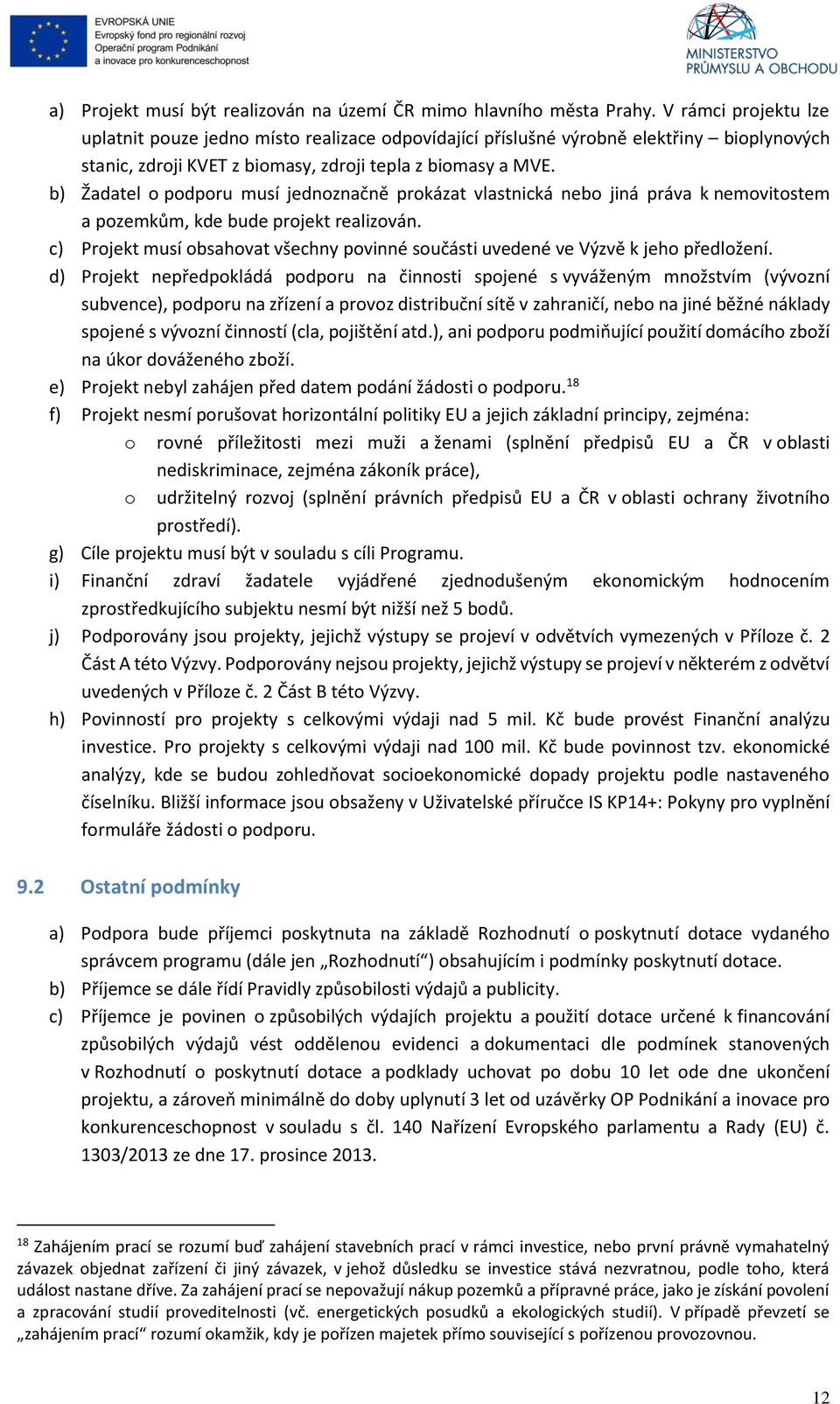 b) Žadatel o podporu musí jednoznačně prokázat vlastnická nebo jiná práva k nemovitostem a pozemkům, kde bude projekt realizován.