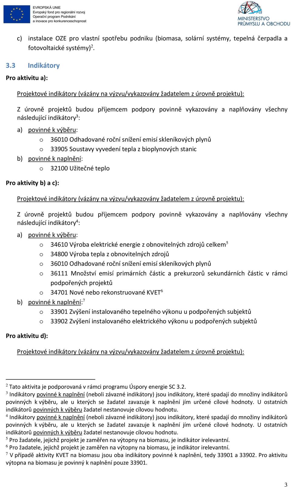 následující indikátory 3 : a) povinné k výběru: o 36010 Odhadované roční snížení emisí skleníkových plynů o 33905 Soustavy vyvedení tepla z bioplynových stanic b) povinné k naplnění: o 32100 Užitečné