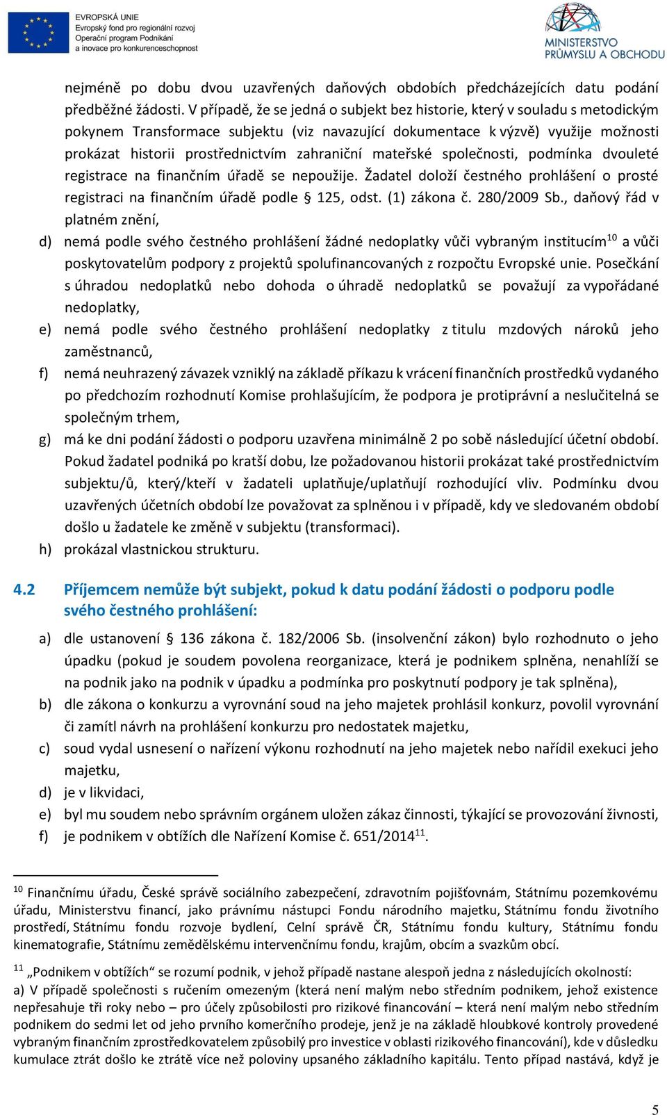 zahraniční mateřské společnosti, podmínka dvouleté registrace na finančním úřadě se nepoužije. Žadatel doloží čestného prohlášení o prosté registraci na finančním úřadě podle 125, odst. (1) zákona č.