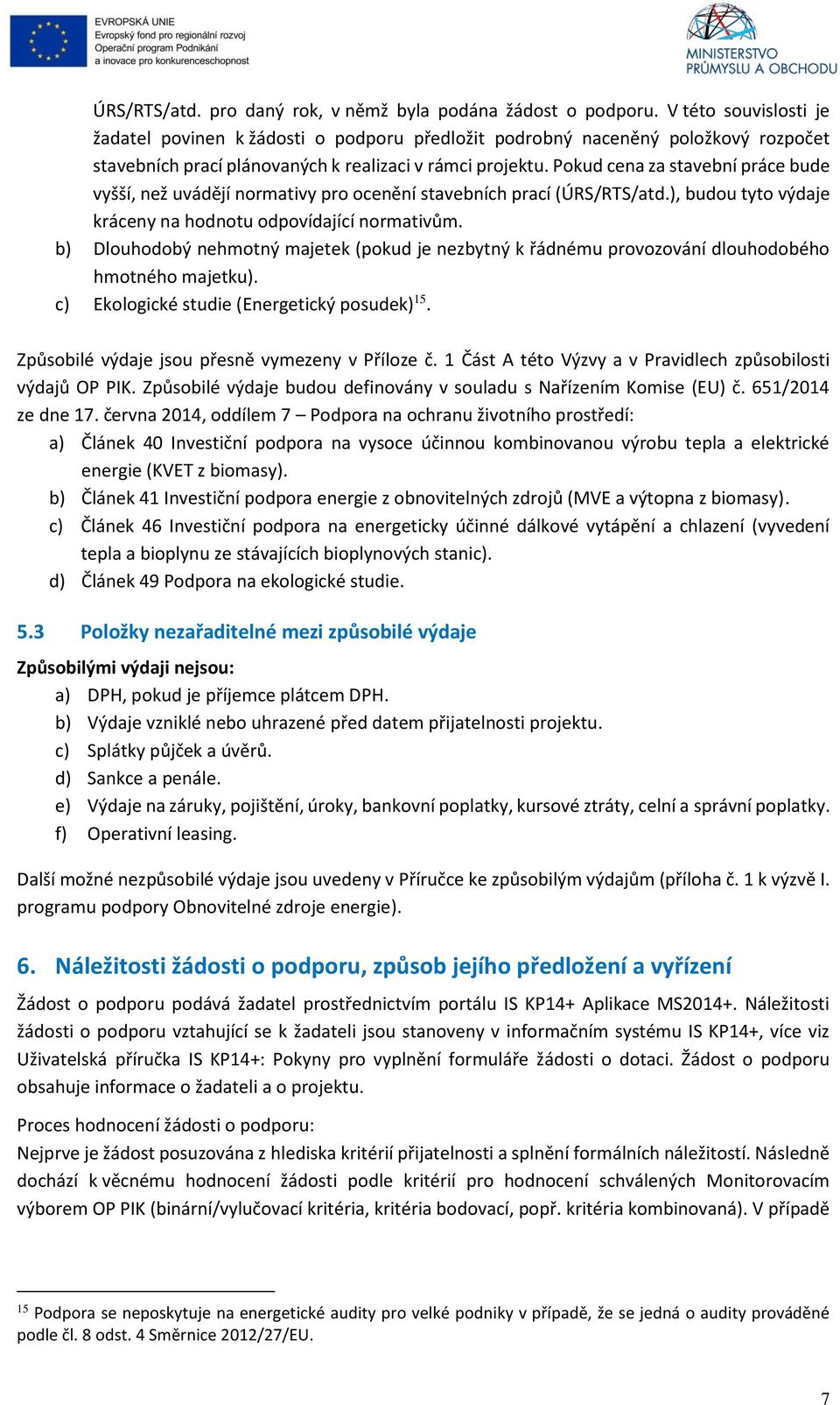 Pokud cena za stavební práce bude vyšší, než uvádějí normativy pro ocenění stavebních prací (ÚRS/RTS/atd.), budou tyto výdaje kráceny na hodnotu odpovídající normativům.