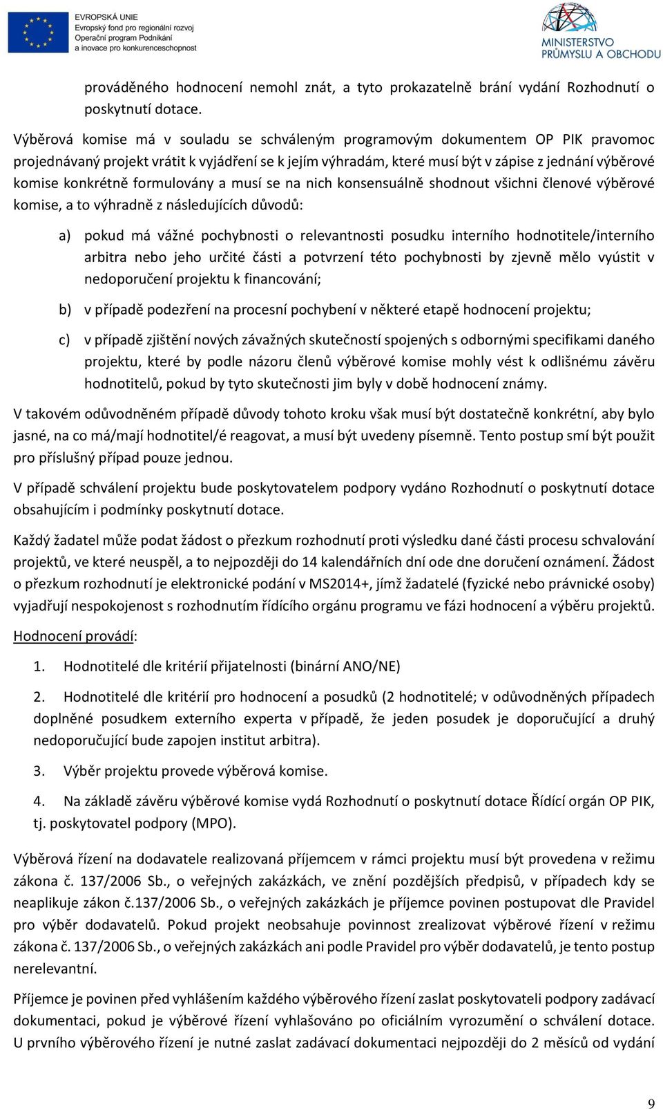 konkrétně formulovány a musí se na nich konsensuálně shodnout všichni členové výběrové komise, a to výhradně z následujících důvodů: a) pokud má vážné pochybnosti o relevantnosti posudku interního