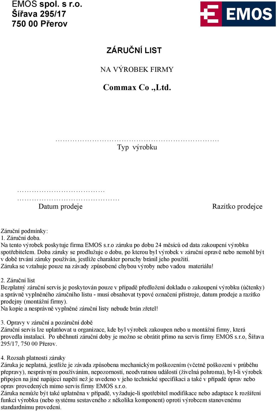 Doba záruky se prodlužuje o dobu, po kterou byl výrobek v záruční opravě nebo nemohl být v době trvání záruky používán, jestliže charakter poruchy bránil jeho použití.