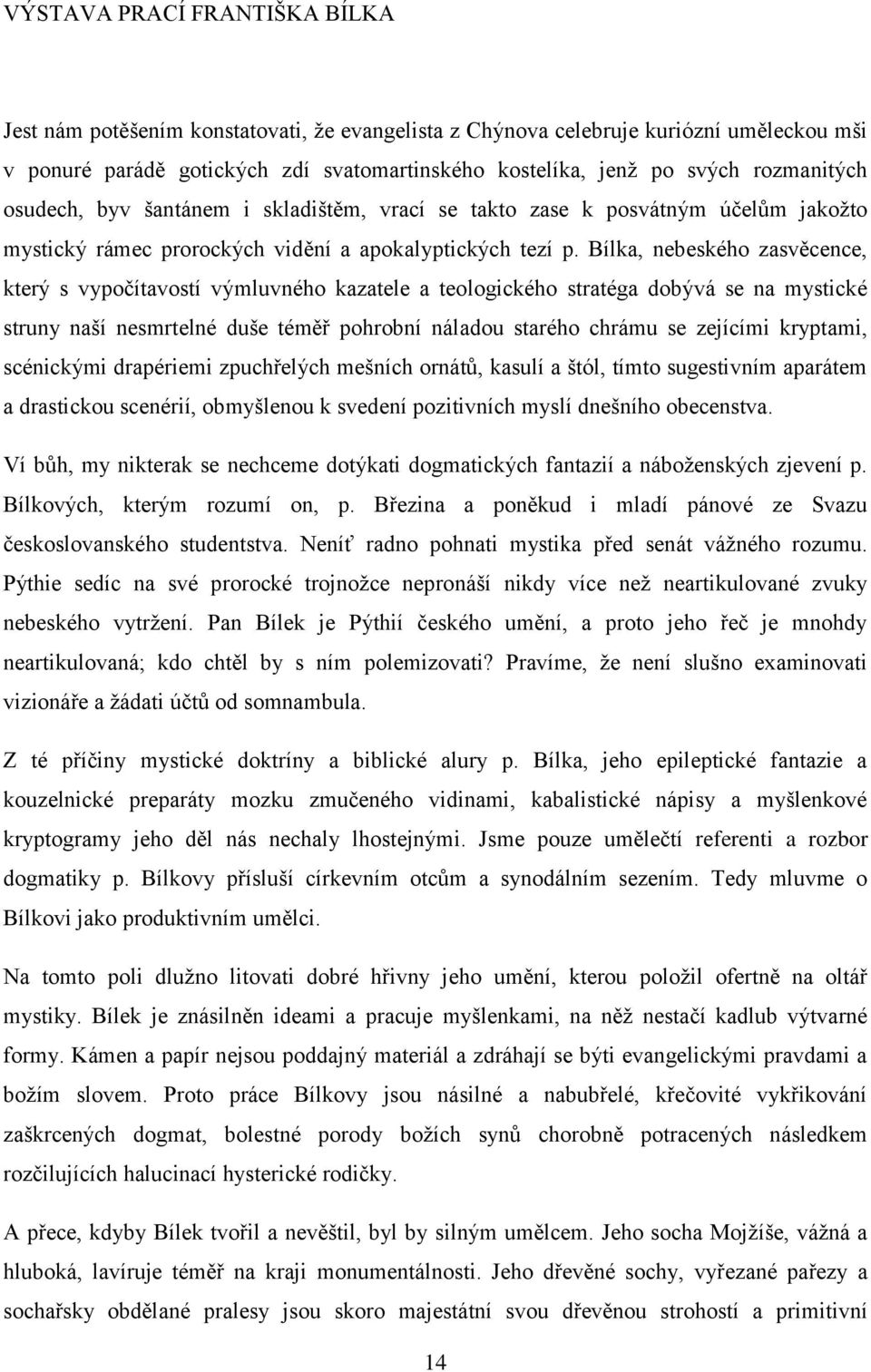 Bílka, nebeského zasvěcence, který s vypočítavostí výmluvného kazatele a teologického stratéga dobývá se na mystické struny naší nesmrtelné duše téměř pohrobní náladou starého chrámu se zejícími