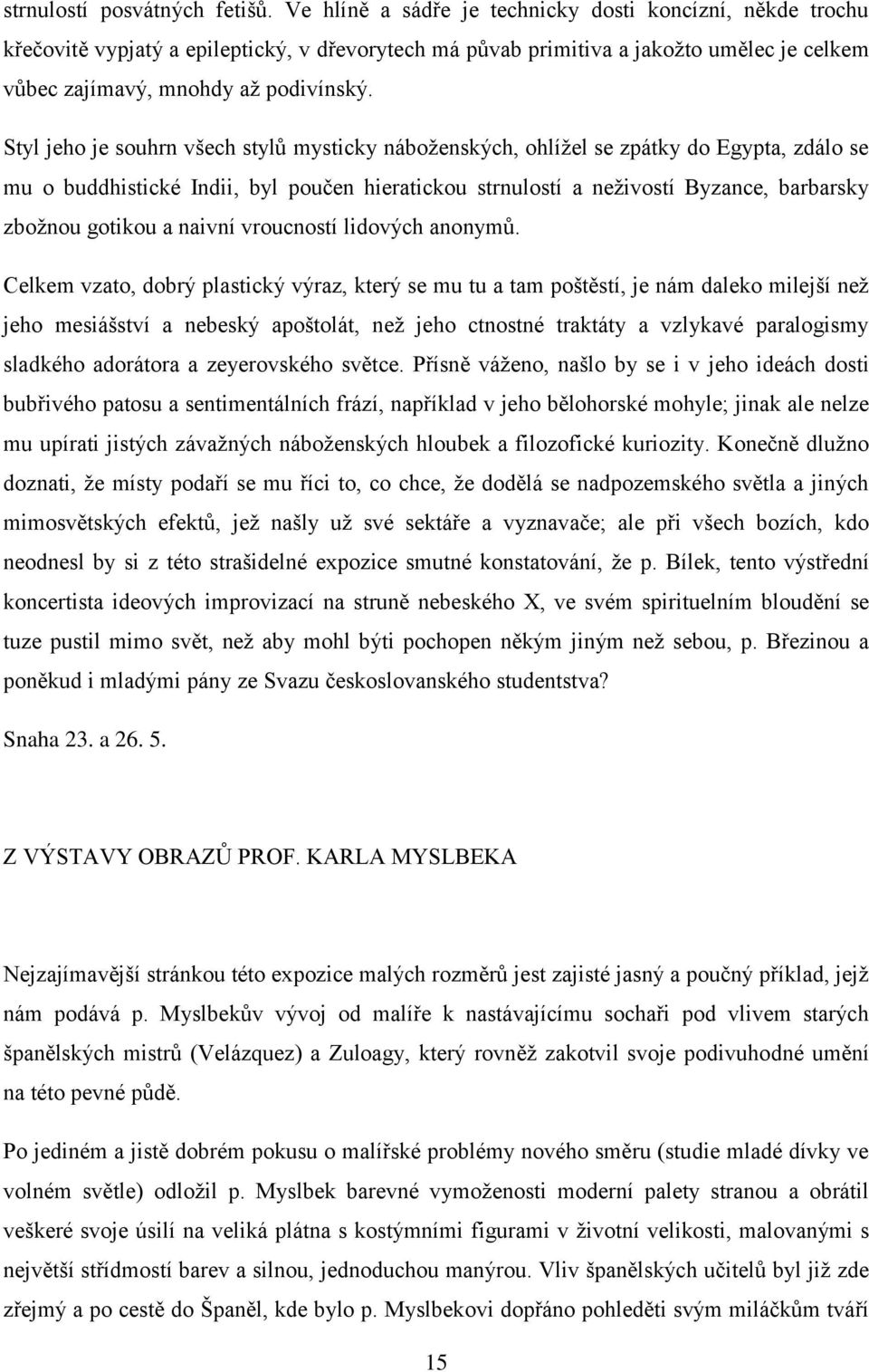 Styl jeho je souhrn všech stylů mysticky náboženských, ohlížel se zpátky do Egypta, zdálo se mu o buddhistické Indii, byl poučen hieratickou strnulostí a neživostí Byzance, barbarsky zbožnou gotikou