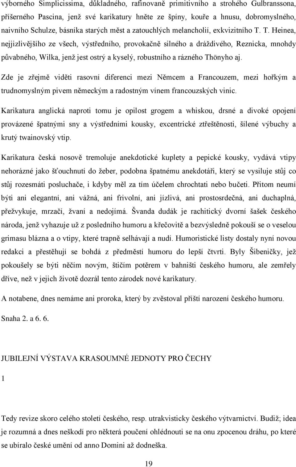 T. Heinea, nejjizlivějšího ze všech, výstředního, provokačně silného a dráždivého, Reznicka, mnohdy půvabného, Wilka, jenž jest ostrý a kyselý, robustního a rázného Thönyho aj.