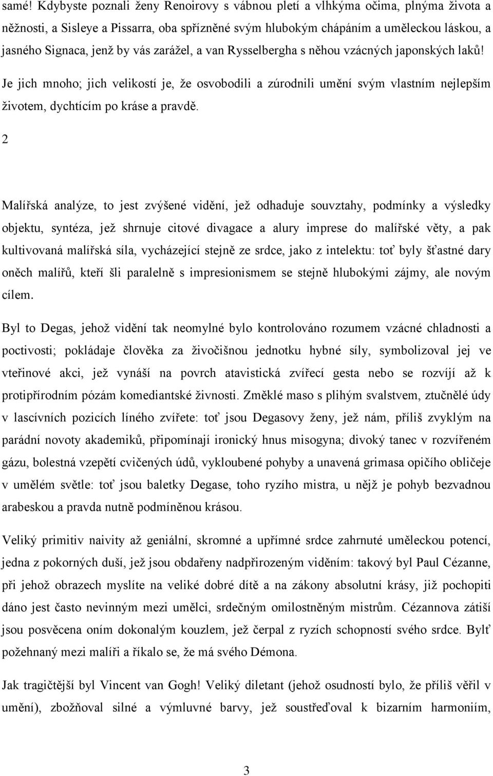 2 Malířská analýze, to jest zvýšené vidění, jež odhaduje souvztahy, podmínky a výsledky objektu, syntéza, jež shrnuje citové divagace a alury imprese do malířské věty, a pak kultivovaná malířská